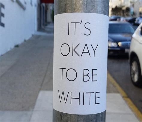 It's okay to be white .